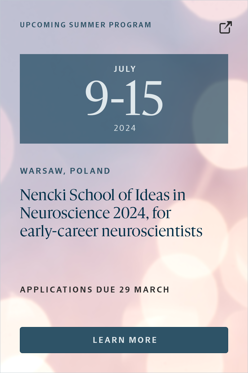 Upcoming summer program 9-15 July, Nencki School of Ideas in Neuroscience 2024, for early-career neuroscientists, Warsaw, Poland. Applications due 29 March Learn more.
